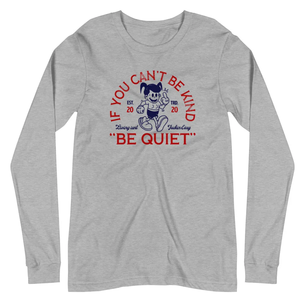 If you can't be kind, be quiet Unisex Long Sleeve Tee
