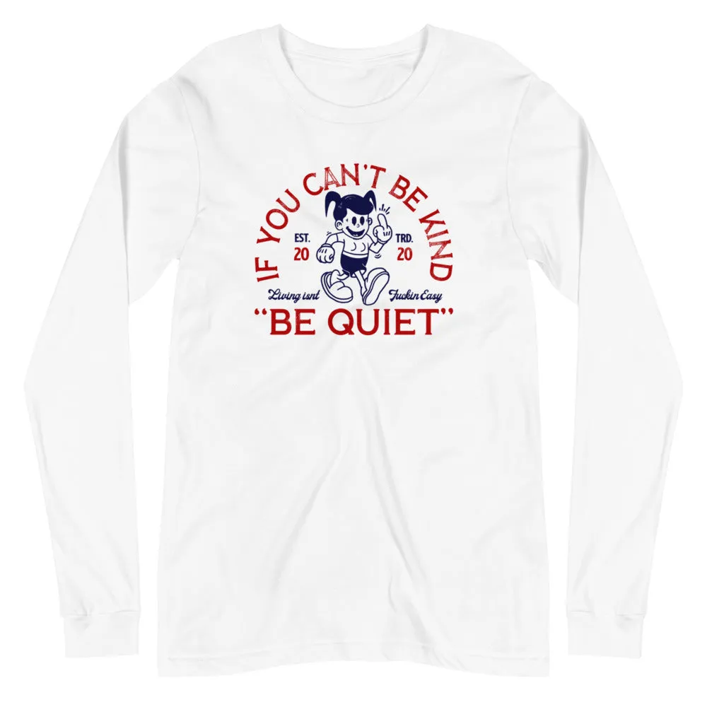 If you can't be kind, be quiet Unisex Long Sleeve Tee