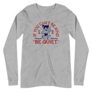 If you can't be kind, be quiet Unisex Long Sleeve Tee